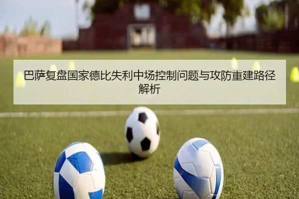 巴萨复盘国家德比失利中场控制问题与攻防重建路径解析